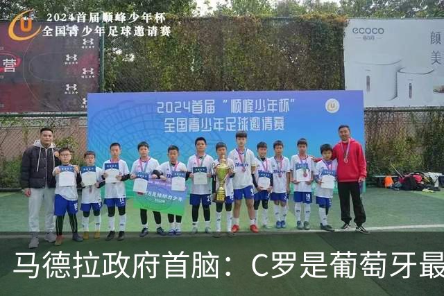 马德拉政府首脑：C罗是葡萄牙最杰出代表，不能视为平凡
